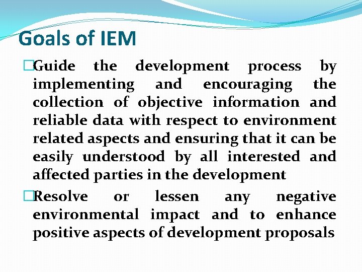 Goals of IEM �Guide the development process by implementing and encouraging the collection of