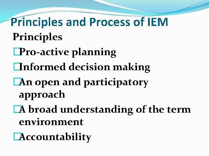 Principles and Process of IEM Principles �Pro-active planning �Informed decision making �An open and Principles and Process of IEM Principles �Pro-active planning �Informed decision making �An open and