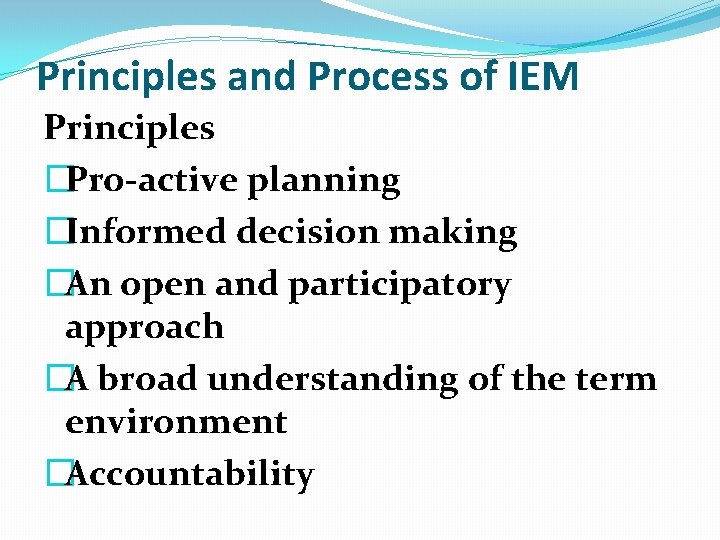 Principles and Process of IEM Principles �Pro-active planning �Informed decision making �An open and