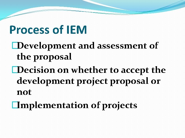 Process of IEM �Development and assessment of the proposal �Decision on whether to accept Process of IEM �Development and assessment of the proposal �Decision on whether to accept