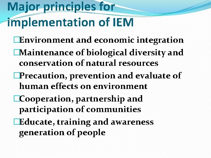 Major principles for implementation of IEM �Environment and economic integration �Maintenance of biological diversity Major principles for implementation of IEM �Environment and economic integration �Maintenance of biological diversity