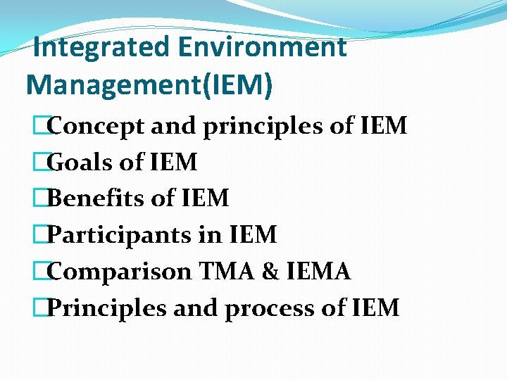 Integrated Environment Management(IEM) �Concept and principles of IEM �Goals of IEM �Benefits of IEM Integrated Environment Management(IEM) �Concept and principles of IEM �Goals of IEM �Benefits of IEM