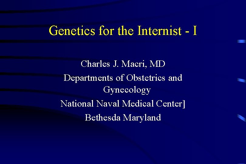 Genetics for the Internist - I Charles J. Macri, MD Departments of Obstetrics and