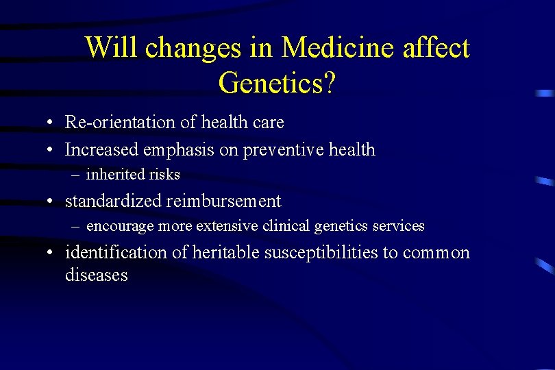 Will changes in Medicine affect Genetics? • Re-orientation of health care • Increased emphasis