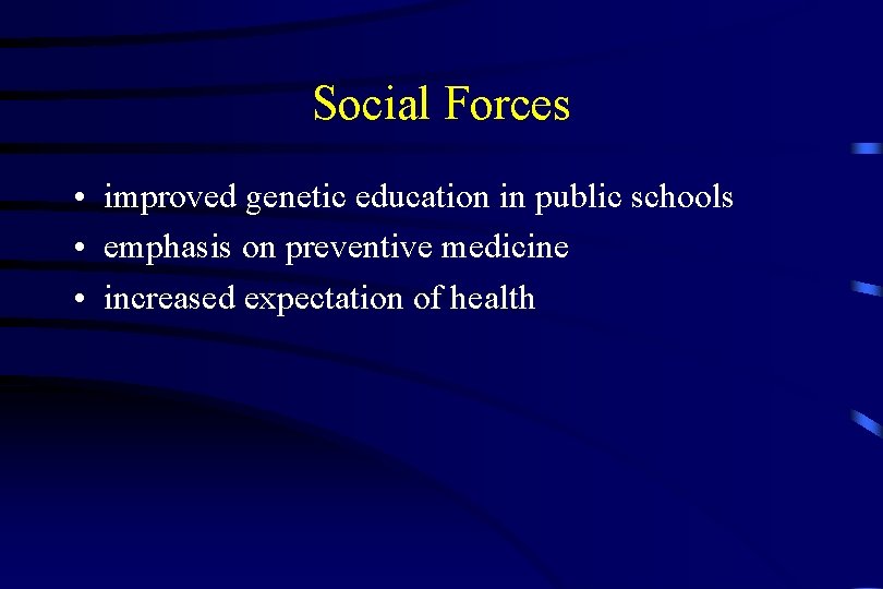 Social Forces • improved genetic education in public schools • emphasis on preventive medicine