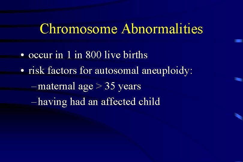 Chromosome Abnormalities • occur in 1 in 800 live births • risk factors for