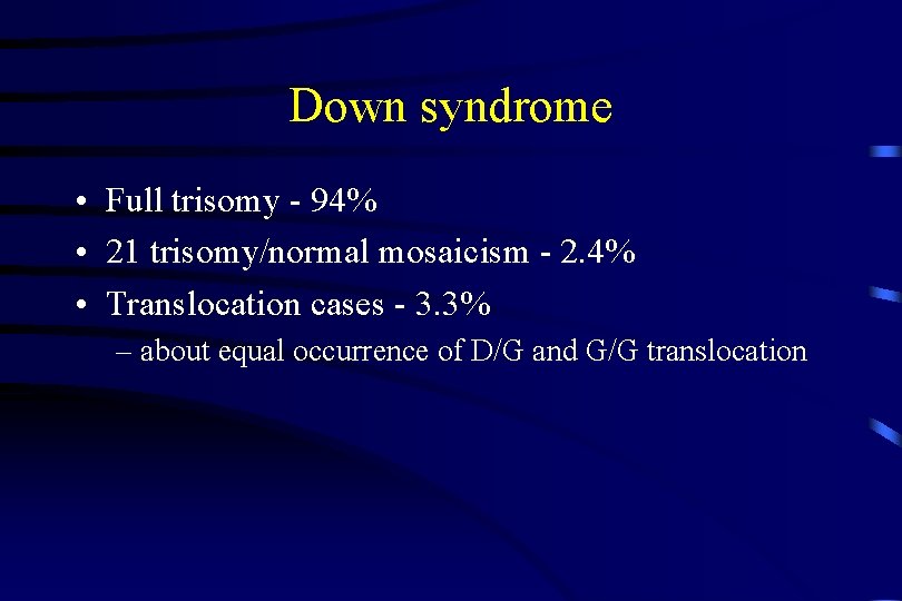 Down syndrome • Full trisomy - 94% • 21 trisomy/normal mosaicism - 2. 4%