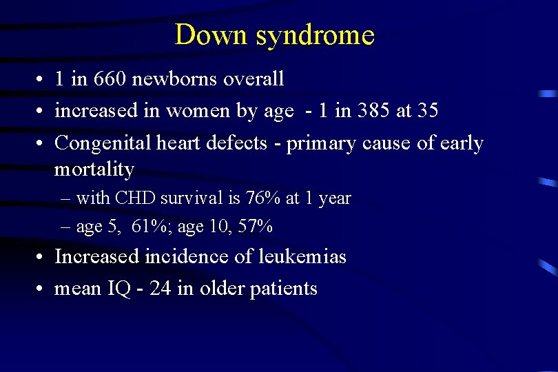 Down syndrome • 1 in 660 newborns overall • increased in women by age