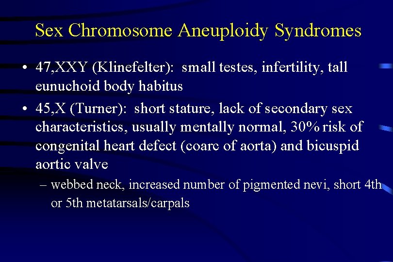 Sex Chromosome Aneuploidy Syndromes • 47, XXY (Klinefelter): small testes, infertility, tall eunuchoid body