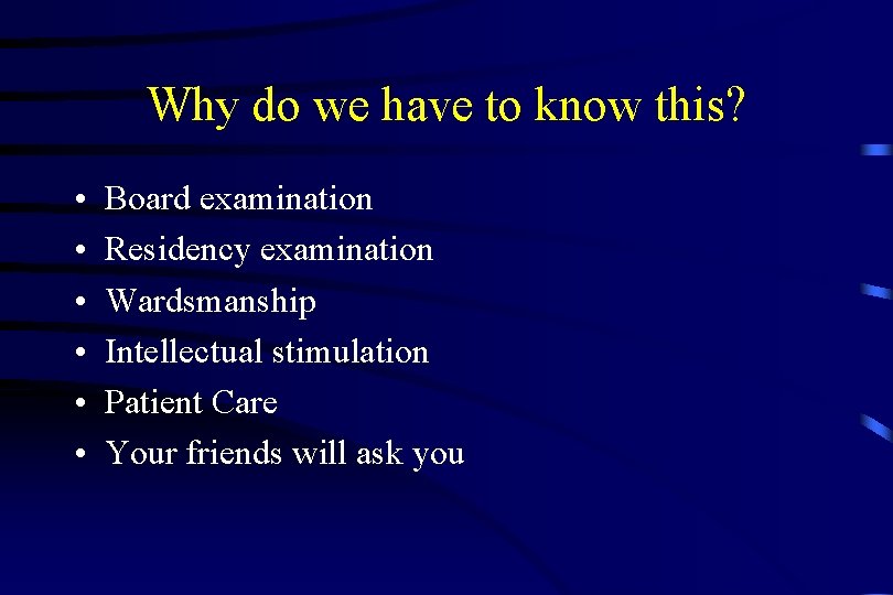 Why do we have to know this? • • • Board examination Residency examination