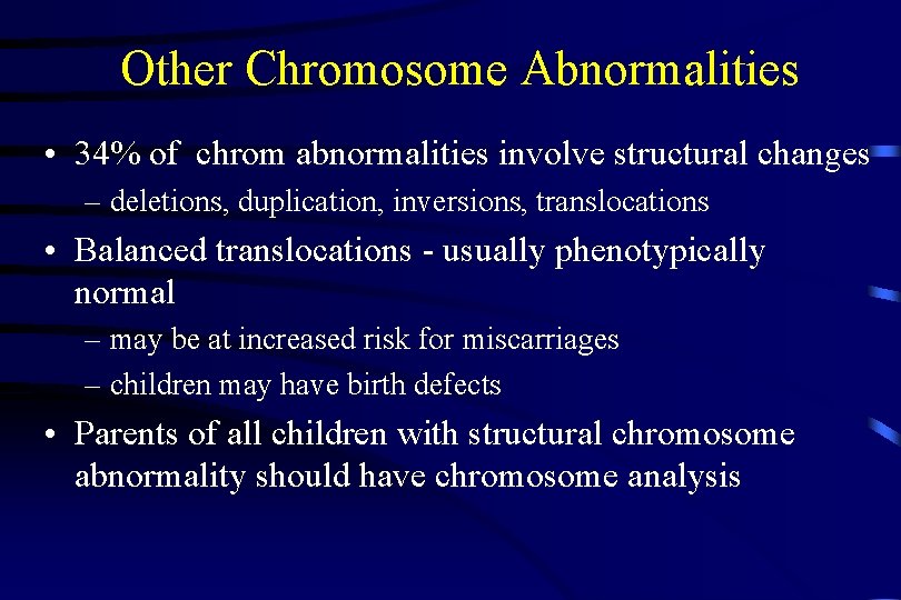 Other Chromosome Abnormalities • 34% of chrom abnormalities involve structural changes – deletions, duplication,