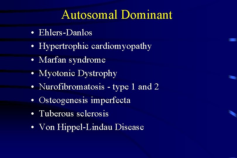 Autosomal Dominant • • Ehlers-Danlos Hypertrophic cardiomyopathy Marfan syndrome Myotonic Dystrophy Nurofibromatosis - type