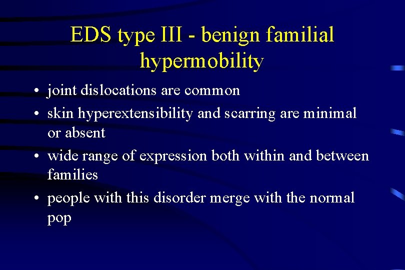 EDS type III - benign familial hypermobility • joint dislocations are common • skin