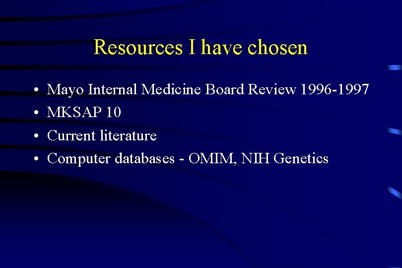 Resources I have chosen • • Mayo Internal Medicine Board Review 1996 -1997 MKSAP