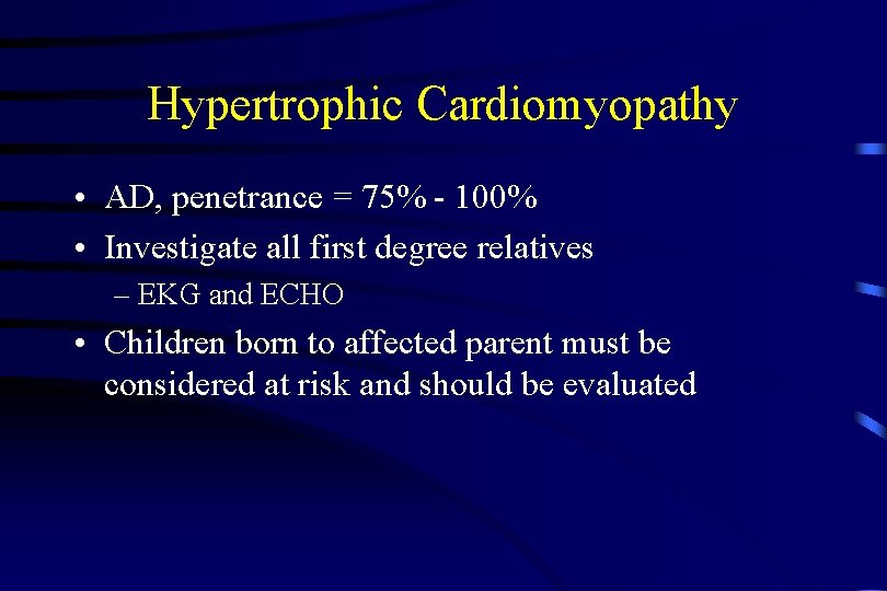 Hypertrophic Cardiomyopathy • AD, penetrance = 75% - 100% • Investigate all first degree