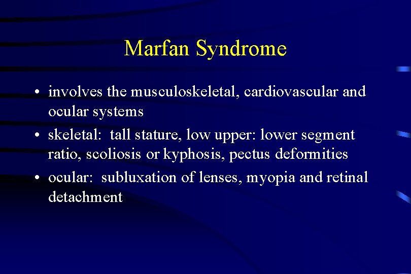 Marfan Syndrome • involves the musculoskeletal, cardiovascular and ocular systems • skeletal: tall stature,