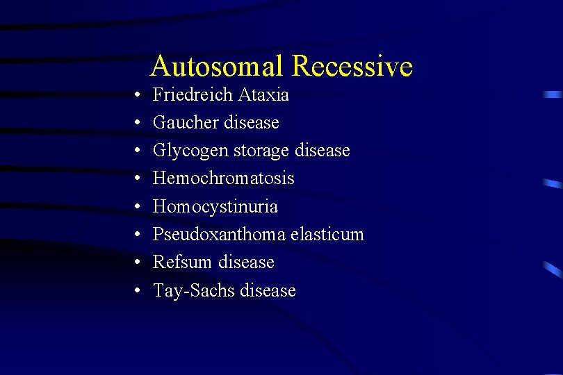 Autosomal Recessive • • Friedreich Ataxia Gaucher disease Glycogen storage disease Hemochromatosis Homocystinuria Pseudoxanthoma