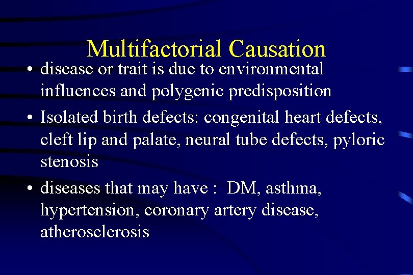 Multifactorial Causation • disease or trait is due to environmental influences and polygenic predisposition