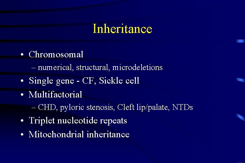 Inheritance • Chromosomal – numerical, structural, microdeletions • Single gene - CF, Sickle cell