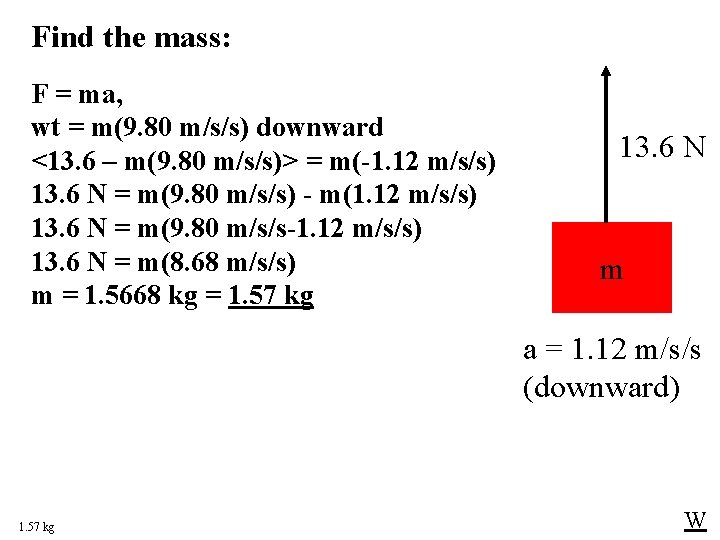 Find the mass: F = ma, wt = m(9. 80 m/s/s) downward <13. 6