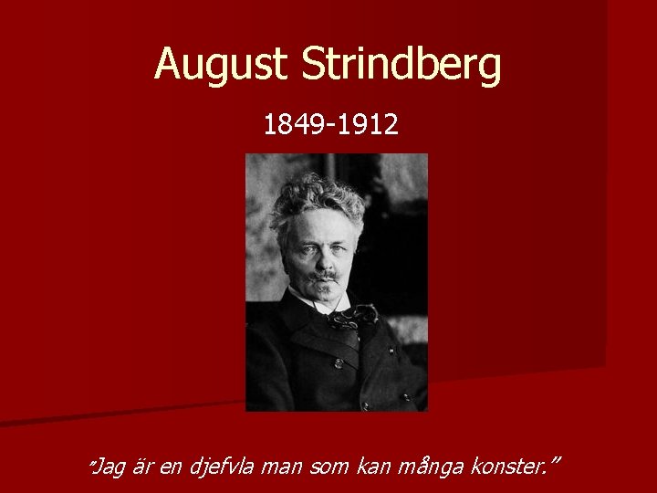 August Strindberg 1849 -1912 ”Jag är en djefvla man som kan många konster. ”