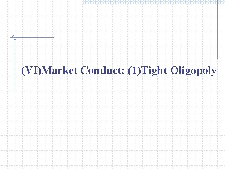 (VI)Market Conduct: (1)Tight Oligopoly 
