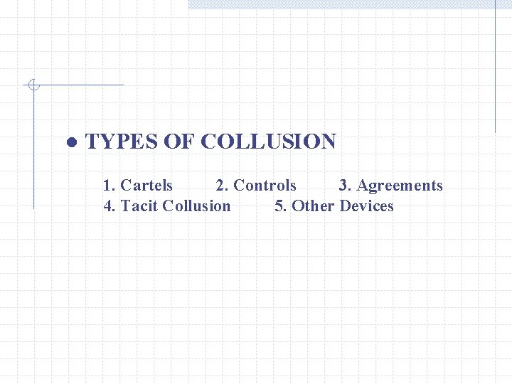 ● TYPES OF COLLUSION 1. Cartels 2. Controls 3. Agreements 4. Tacit Collusion 5.