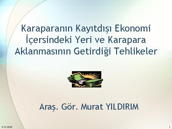 Karaparanın Kayıtdışı Ekonomi İçersindeki Yeri ve Karapara Aklanmasının Getirdiği Tehlikeler Araş. Gör. Murat YILDIRIM