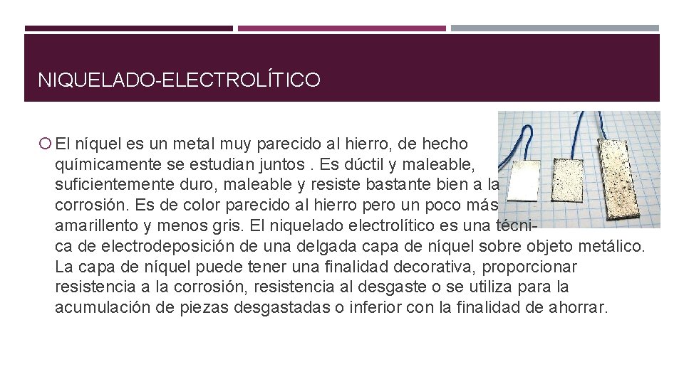 NIQUELADO-ELECTROLÍTICO El níquel es un metal muy parecido al hierro, de hecho químicamente se