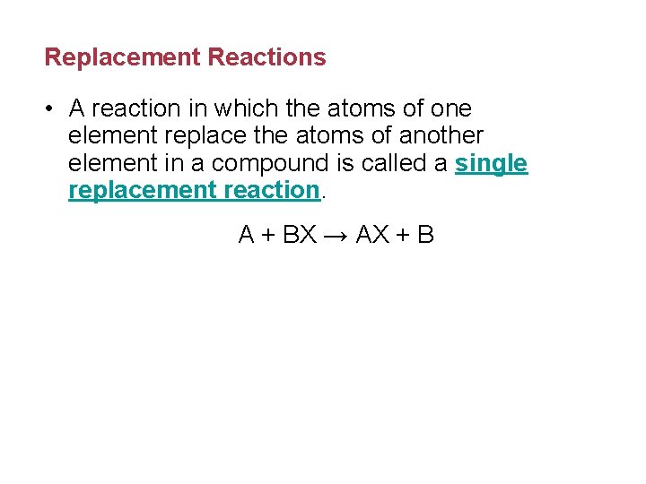 Replacement Reactions • A reaction in which the atoms of one element replace the