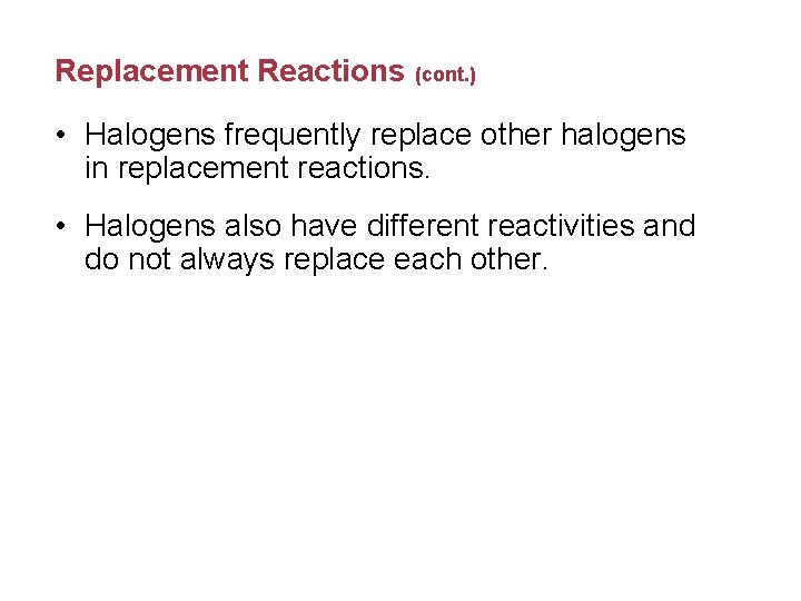 Replacement Reactions (cont. ) • Halogens frequently replace other halogens in replacement reactions. •