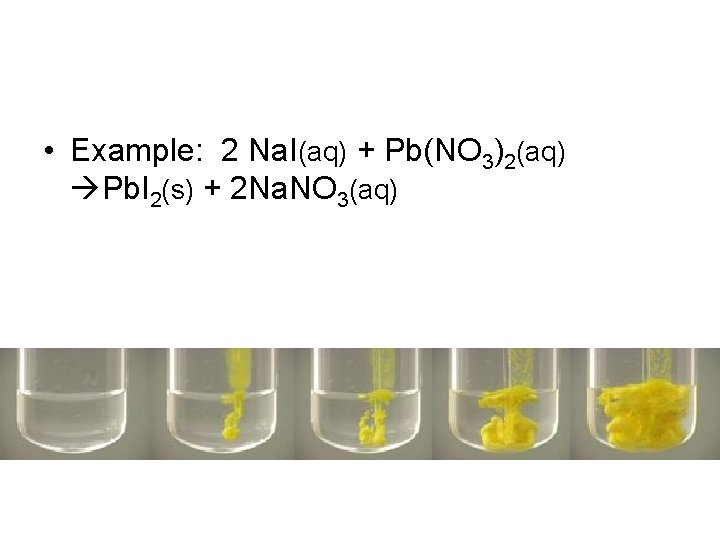  • Example: 2 Na. I(aq) + Pb(NO 3)2(aq) Pb. I 2(s) + 2