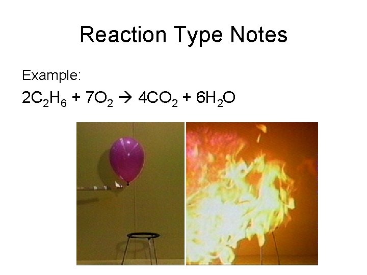 Reaction Type Notes Example: 2 C 2 H 6 + 7 O 2 4