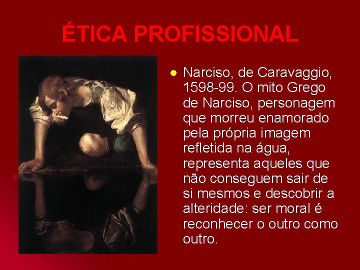 ÉTICA PROFISSIONAL l Narciso, de Caravaggio, 1598 -99. O mito Grego de Narciso, personagem