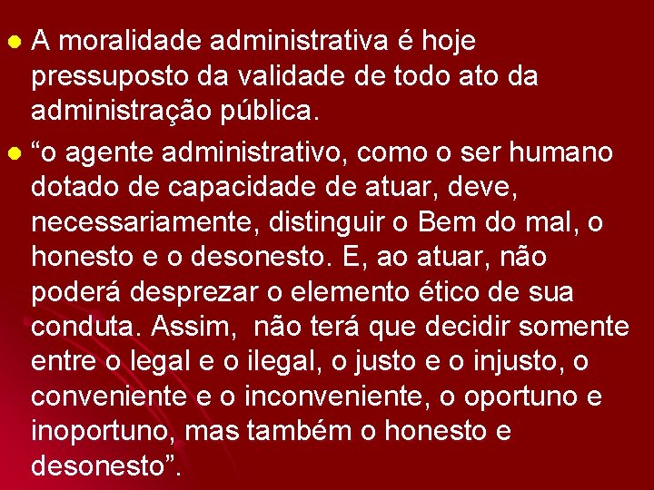 A moralidade administrativa é hoje pressuposto da validade de todo ato da administração pública.