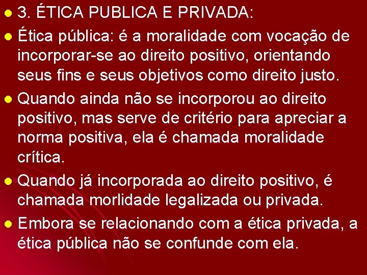 3. ÉTICA PUBLICA E PRIVADA: l Ética pública: é a moralidade com vocação de