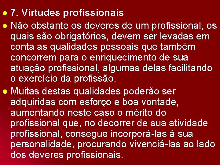 7. Virtudes profissionais l Não obstante os deveres de um profissional, os quais são