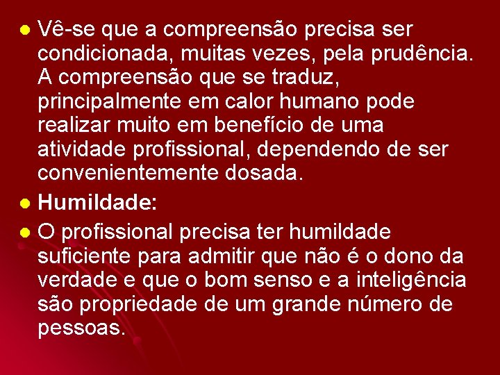 Vê-se que a compreensão precisa ser condicionada, muitas vezes, pela prudência. A compreensão que