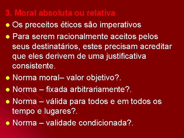 3. Moral absoluta ou relativa l Os preceitos éticos são imperativos l Para serem