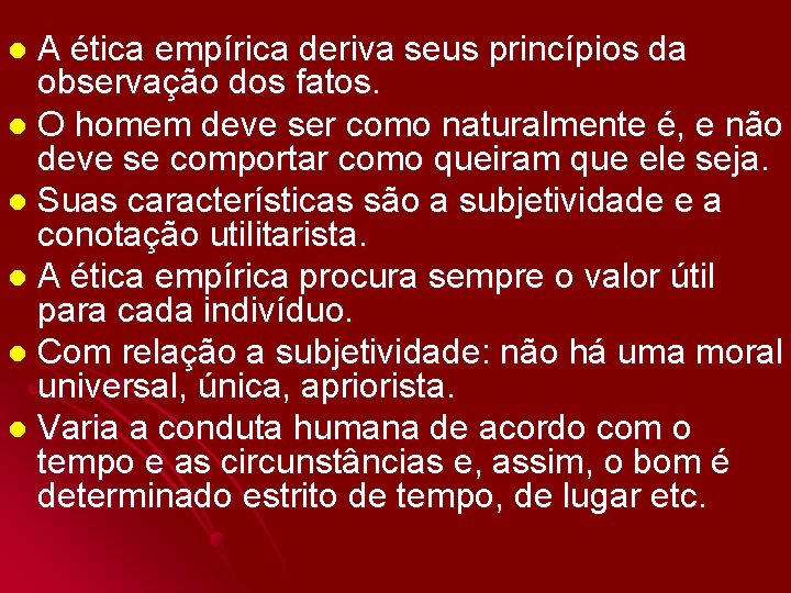 A ética empírica deriva seus princípios da observação dos fatos. l O homem deve