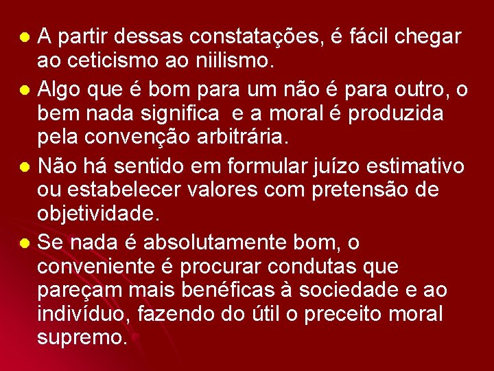 A partir dessas constatações, é fácil chegar ao ceticismo ao niilismo. l Algo que