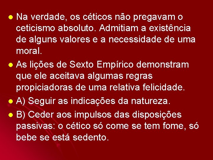 Na verdade, os céticos não pregavam o ceticismo absoluto. Admitiam a existência de alguns