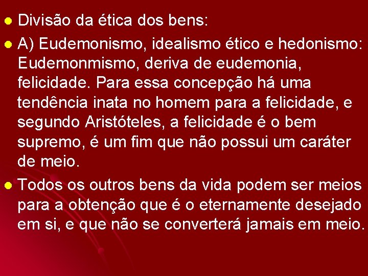 Divisão da ética dos bens: l A) Eudemonismo, idealismo ético e hedonismo: Eudemonmismo, deriva