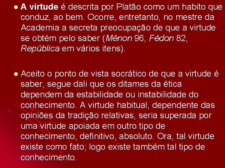 l. A virtude é descrita por Platão como um habito que conduz, ao bem.