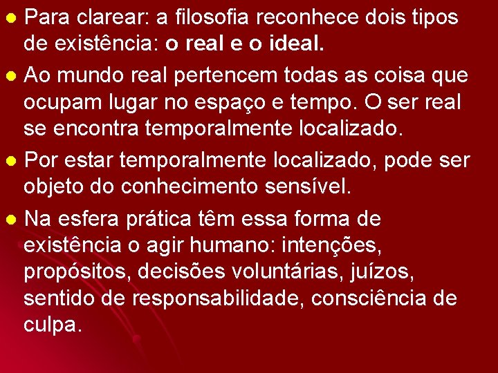 Para clarear: a filosofia reconhece dois tipos de existência: o real e o ideal.