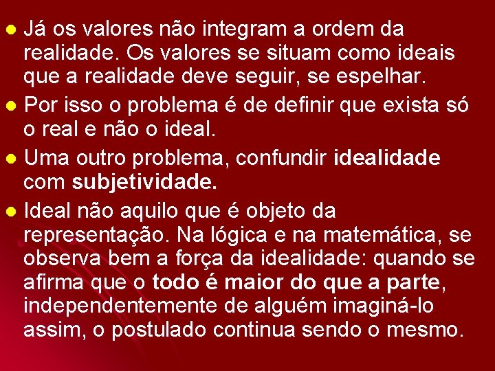 Já os valores não integram a ordem da realidade. Os valores se situam como