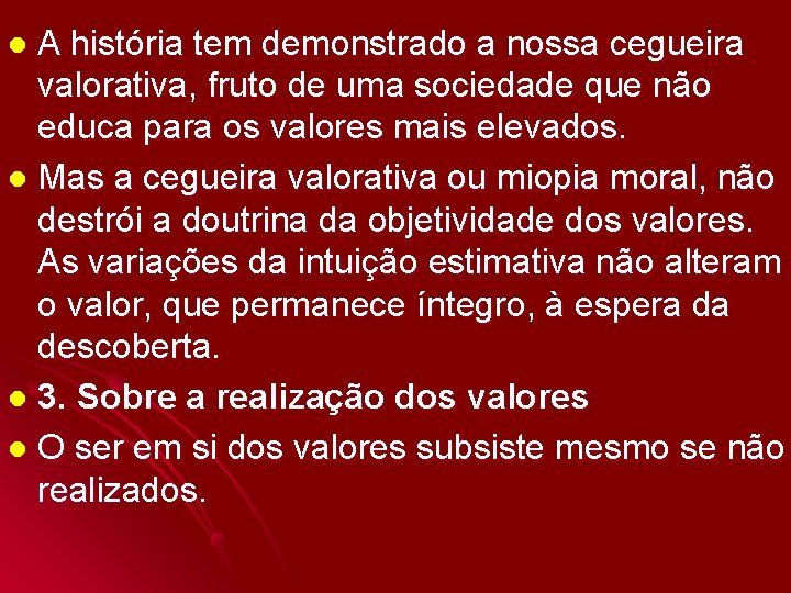 A história tem demonstrado a nossa cegueira valorativa, fruto de uma sociedade que não