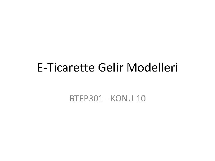 E-Ticarette Gelir Modelleri BTEP 301 - KONU 10 