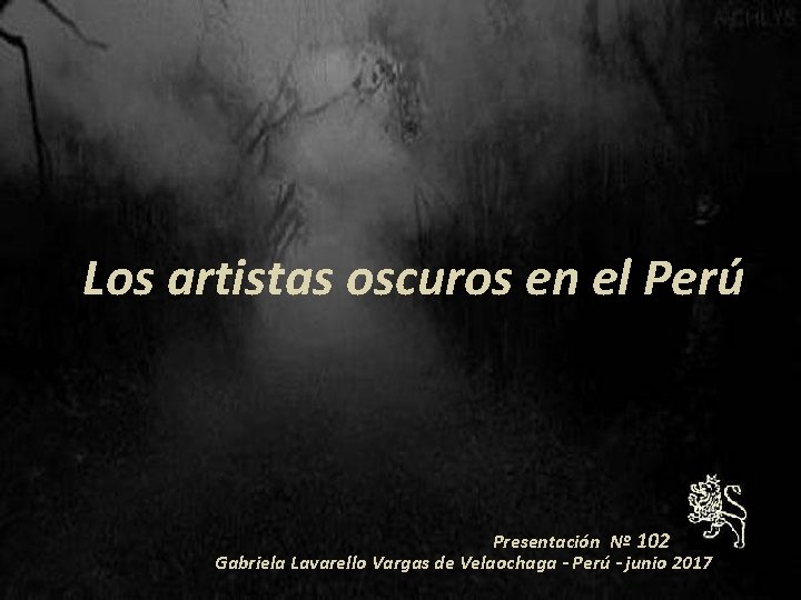 Los artistas oscuros en el Perú Presentación Nº 102 Gabriela Lavarello Vargas de Velaochaga Los artistas oscuros en el Perú Presentación Nº 102 Gabriela Lavarello Vargas de Velaochaga