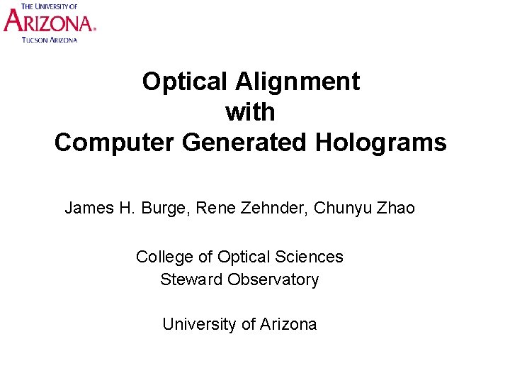 Optical Alignment with Computer Generated Holograms James H. Burge, Rene Zehnder, Chunyu Zhao College